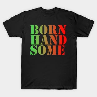 Born Handsome T-Shirt